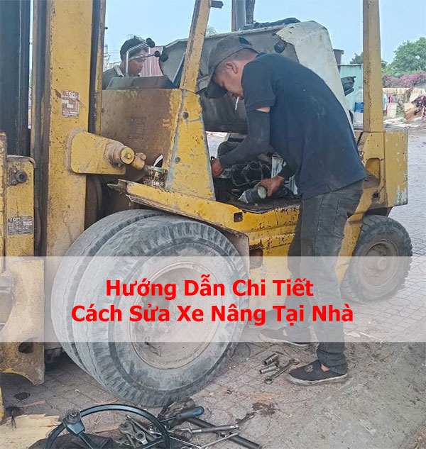 Hướng Dẫn Chi Tiết Cách Sửa Xe Nâng Tại Nhà