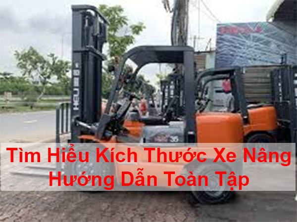 Tìm Hiểu Kích Thước Xe Nâng: Hướng Dẫn Toàn Tập