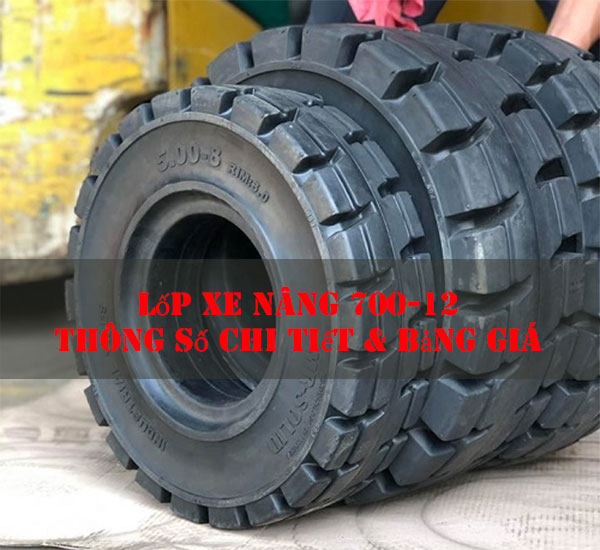 Lốp Xe Nâng 700-12: Thông Số Chi Tiết & Bảng Giá
