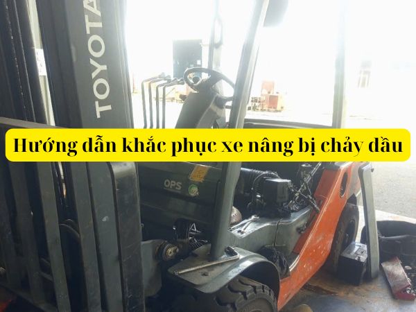 Xe Nâng Bị Chảy Nhớt: Nguyên Nhân & Cách Sửa Dứt Điểm